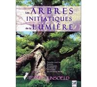 Les Arbres Initiatiques De La Lumière - Travailler Les Qualités Énergétiques, Curatives, Poétiques Et Spirituelles Des 64 Arbres Maîtres De L'arbre Zodiaque