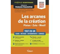 Les arcanes de la création - Tout-en-un - Épreuve de français-philosophie - Prépas scientifiques - Concours 2026-2027 Résumé et analyse des œuvres - étude transversale - 12 sujets corrigés - Zola, Pla