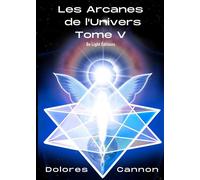 Les Arcanes de l'Univers Tome V - Dolores Cannon - Be Light - broché - Guide