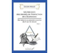 Les arcanes des degrés de perfection de l'Ecossisme: Tome 5, Du voile à la grande lumière du 5e au 14e degré