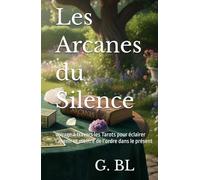 Les Arcanes du Silence: Voyage à travers les Tarots pour éclairer l’avenir et mettre de l’ordre dans le présent