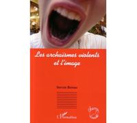 Les archaïsmes violents et l'image - Steven Bernas - L'harmattan - broché - Essai