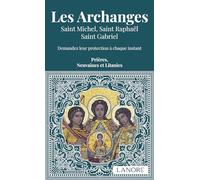 Les Archanges - Saint Michel, Saint Raphaël, Saint Gabriel - Demandez leur protection à chaque instant - Prières, Neuvaines et Litanies