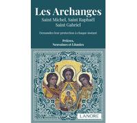 Les Archanges - Saint Michel, Saint Raphaël, Saint Gabriel - Demandez leur protection à chaque instant - Prières, Neuvaines et Litanies Saint Michel, Saint Raphaël, Saint Gabriel. Prières, Neuvaines e