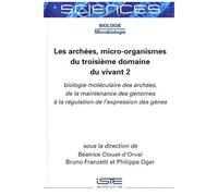 Les Archées, Micro-Organismes Du Troisième Domaine Du Vivant - Tome 2, Biologie Moléculaire Des Archées, De La Maintenance Des Génomes À La Régulation De L'expression Des Gènes