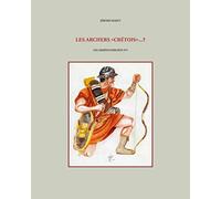 LES ARCHERS«CRÉTOIS»...?: Au service de Rome du IIIe siècle av. JC au IIIe ap. JC