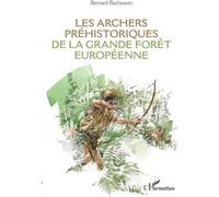 Les archers préhistoriques de la grande forêt européenne Bernard Bachasson (Auteur)