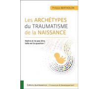 Les archétypes du traumatisme de la naissance - Naître et ne pas être, telle est la question ! - Philippe Bertholon - Quintessence Holoconcept - broché - Etude