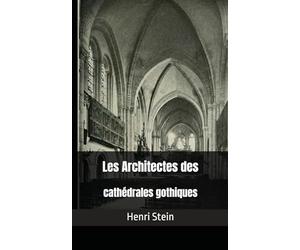 Les Architectes des cathédrales gothiques: Henri Stein