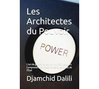 Les Architectes du Pouvoir: L'art de gouverner de l'Antiquité à nos jours : comprendre les mécanismes et les failles de l'État