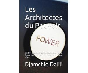 Les Architectes du Pouvoir: L'art de gouverner de l'Antiquité à nos jours : comprendre les mécanismes et les failles de l'État