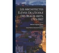 Les architectes élèves de l'Ecole des beaux-arts, 1793-1907