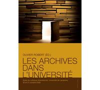 Les archives dans l'université Actes du colloque international, Université de Lausanne, 30 et 31 octobre 2008 - Olivier Robert - Peter Lang - broché - Essai