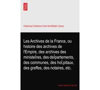 Les Archives de la France, ou histoire des archives de l'Empire, des archives des ministeÌres, des deÌpartements, des communes, des hoÌ‚pitaux, des greffes, des notaires, etc.