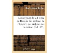 Les archives de la France ou Histoire des archives de l'Empire, des archives des ministères,