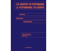 Les archives en performance, la performance en archive: Action, méthode, recherche