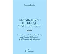 Les archives et l'Etat au XVIIIe siècle Tome 2 - Les archivistes de la Généralité de Paris, de la Touraine, de l'Orléanais, de la Normandie et de la Bretagne - François Fossier - L'harmattan - broché 