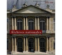 Les Archives nationales: Des lieux pour l'histoire de France - Bicentenaire d'une installation 1808-2008