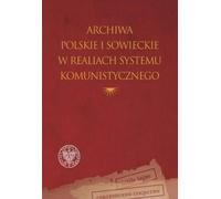 Les archives polonaises et soviétiques dans les réalités du système communiste - (Literatur, Geschichte auf Polnisch)