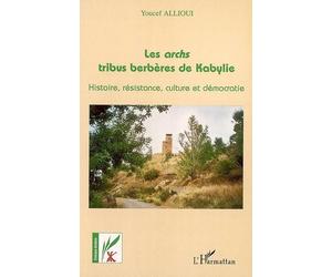 Les archs tribus berbères de Kabylie Histoire, résistance, culture et démocratie - Youcef Allioui - L'harmattan - broché - Etude