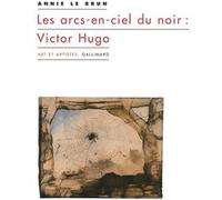 Annie Le Brun – Les arcs-en-ciel du noir : Victor Hugo – Gallimard