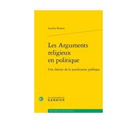 Les Arguments religieux en politique Une théorie de la justification publique - Aurélia Bardon - Classiques Garnier - broché - Essai