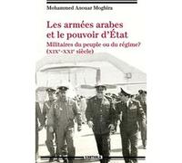 Les armées arabes et le pouvoir d’Etat. Militaires du peuple ou du régime? (XIXe-XXIe siècle) Mohamed Anouar Moghira (Auteur)