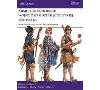 Les armées néerlandaises de la guerre de Quatre-Vingts Ans 1568-1648. Cavalerie, artillerie et génie. Volume 2