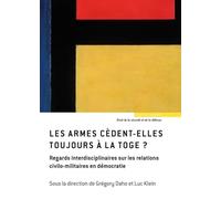 Les armes cèdent-elles toujours à la toge: Regards interdisciplinaires sur les relations civilo-militaires en démocratie