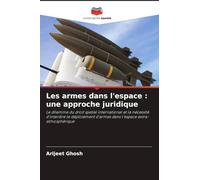 Les armes dans l'espace : une approche juridique: Le dilemme du droit spatial international et la nécessité d'interdire le déploiement d'armes dans l'espace extra-atmosphérique
