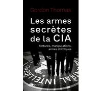 Les armes secrètes de la CIA: Tortures, manipulations et armes chimiques