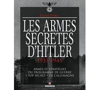 Les armes secrètes d'Hitler 1933-1945 - Armes et stratégies du programme de guerre "top secret" de l'Allemagne.