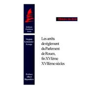 LES ARRÊTS DE RÈGLEMENT DU PARLEMENT DE ROUEN, FIN XVIE-XVIIE SIÈCLE. (COLL. HIS