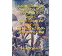Les artilleurs de Napoléon III et l'expédition franco-britannique en Chine - Décembre 1859 - Décembre 1860