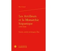 Les Artilleurs et la Monarchie hispanique Guerre, savoirs techniques, État - Brice Cossart - Classiques Garnier - relié - Essai
