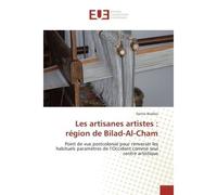Les artisanes artistes : region de Bilad-Al-Cham Point de vue postcolonial pour renverser les habituels parametrès de l'Occident comme seul CA - Darine Bsaibes - Universitaires Europeennes - broché - 