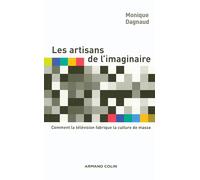 Les artisans de l'imaginaire - Comment la télévision fabrique la culture de masse ?: Comment la télévision fabrique la culture de masse ?