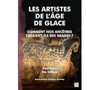 Les Artistes de l'Age de Glace: Comment nos Ancetres creaient-ils des Images ?