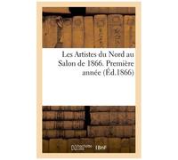 Les Artistes Du Nord Au Salon De 1866 - Première Année