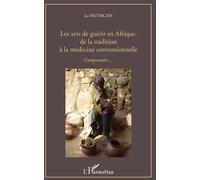 Les arts de guérir en Afrique, de la tradition à la médecine conventionnelle: Comprendre...