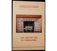 Les Arts Du Feu En Normandie : Actes Du 39ème Congrès, 21-24 Oct - 2004/ Organisé Par La Fédération Des Sociétés Historiques Et Archéologiques De Normandie