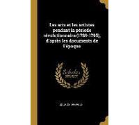 Les Arts Et Les Artistes Pendant La Période Révolutionnaire (1789-1795), D'après Les Documents De L'époque