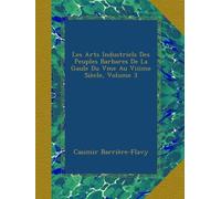 Les Arts Industriels Des Peuples Barbares De La Gaule Du Vme Au Viiime Siècle, Volume 3