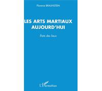Les arts martiaux aujourd'hui États des lieux - Florence Braunstein - L'harmattan - broché - Guide