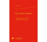 Les Arts rivaux Littérature et arts visuels d'Homère à Huysmans - Joseph Jurt - Classiques Garnier - relié - Roman