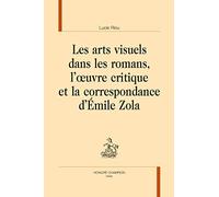 Les arts visuels dans les romans, l'oeuvre critique et la correspondance d'Emile Zola