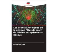 Les aspects juridiques de la mission "État de droit" de l'Union européenne au Kosovo: "État de droit" de l'Union européenne au Kosovo