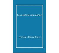 Les Aspérités du monde - François Pierre Roux - Librinova - broché - Roman