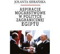 Les aspirations au pouvoir dans la politique étrangère de l'Égypte - Jolanta Sierańska (Politik, Politikwissenschaft auf Polnisch)