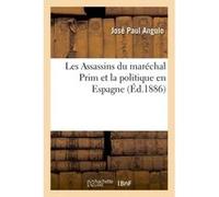 Les Assassins du maréchal Prim et la politique en Espagne, Emilio Angulo (Auteur)